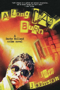 Title: A Long Crazy Burn: A Darby Holland Crime Novel, Author: Jeff Johnson