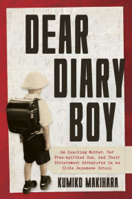 Title: Dear Diary Boy: An Exacting Mother, Her Free-spirited Son, and Their Bittersweet Adventures in an Elite Japanese School, Author: Kumiko Makihara