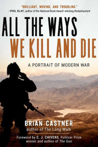 Title: All the Ways We Kill and Die: A Portrait of Modern War, Author: Brian Castner