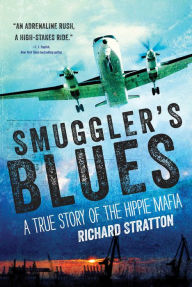 Title: Smuggler's Blues: A True Story of the Hippie Mafia (Cannabis Americana: Remembrance of the War on Plants, Book 1), Author: Richard Stratton