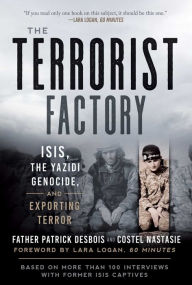 Title: The Terrorist Factory: ISIS, the Yazidi Genocide, and Exporting Terror, Author: Father Patrick Desbois