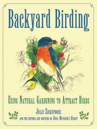 Title: Backyard Birding: Using Natural Gardening to Attract Birds, Author: Julie Zickefoose