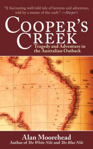 Title: Cooper's Creek: Tragedy and Adventure in the Australian Outback, Author: Alan Moorehead