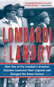 Title: Lombardi and Landry: How Two of Pro Football's Greatest Coaches Launched Their Legends and Changed the Game Forever, Author: Ernie Palladino