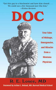 Title: Doc: True Tales of Mishaps, Emergencies, and Miracles from a Montana Physician, Author: R. E. Losee M.D.