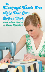 Title: The Illustrated Hassle-Free Make Your Own Clothes Book, Author: Joan Wiener Bordow