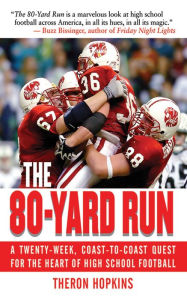 Title: The 80-Yard Run: A Twenty-Week, Coast-to-Coast Quest for the Heart of High School Football, Author: Theron Hopkins