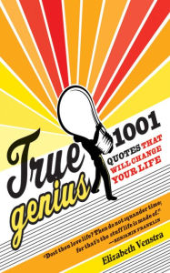 Title: True Genius: 1001 Quotes That Will Change Your Life, Author: Elizabeth Venstra