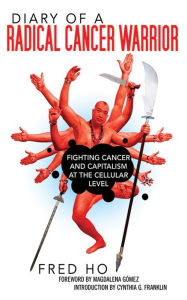 Title: Diary of a Radical Cancer Warrior: Fighting Cancer and Capitalism at the Cellular Level, Author: Fred Ho