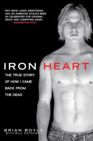 Title: Iron Heart: The True Story of How I Came Back from the Dead, Author: Brian Boyle