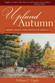 Title: Upland Autumn: Birds, Dogs, and Shotgun Shells, Author: William G. Tapply