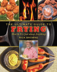 Title: The Ultimate Guide to Frying: How to Fry Just about Anything, Author: Rick Browne