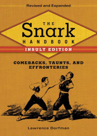 Title: The Snark Handbook: Insult Edition: Comebacks, Taunts, and Effronteries, Author: Lawrence Dorfman