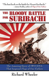 Title: The Bloody Battle of Suribachi: The Amazing Story of Iwo Jima That Inspired Flags of Our Fathers, Author: Richard Wheeler