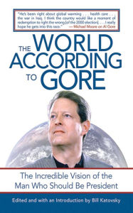 Title: The World According to Gore: The Incredible Vision of the Man Who Should Be President, Author: Bill Katovsky
