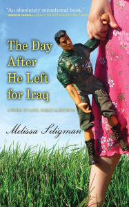 Title: The Day After He Left for Iraq: A Story of Love, Family, and Reunion, Author: Melissa Seligman