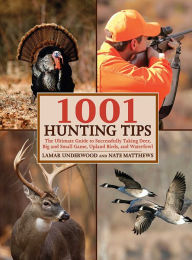 Title: 1001 Hunting Tips: The Ultimate Guide to Successfully Taking Deer, Big and Small Game, Upland Birds, and Waterfowl, Author: Lamar Underwood