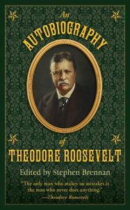 Title: An Autobiography of Theodore Roosevelt, Author: Stephen Brennan