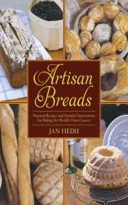 Title: Artisan Breads: Practical Recipes and Detailed Instructions for Baking the World's Finest Loaves, Author: Jan Hedh