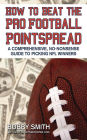 How to Beat the Pro Football Pointspread: A Comprehensive, No-Nonsense Guide to Picking NFL Winners