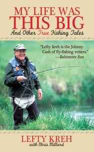 Title: My Life Was This Big: And Other True Fishing Tales, Author: Lefty Kreh