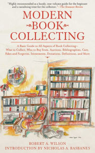 Title: Modern Book Collecting: A Basic Guide to All Aspects of Book Collecting: What to Collect, Who to Buy from, Auctions, Bibliographies, Care, Fakes and Forgeries, Investments, Donations, Definitions, and More, Author: Robert A. Wilson