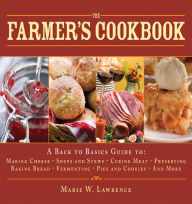 Title: The Farmer's Cookbook: A Back to Basics Guide to Making Cheese, Curing Meat, Preserving Produce, Baking Bread, Fermenting, and More, Author: Marie W. Lawrence