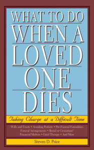 Title: What to Do When a Loved One Dies: Taking Charge at a Difficult Time, Author: Steven D. Price