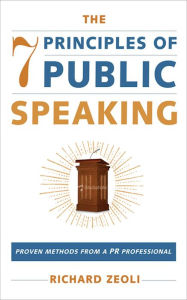 Title: The 7 Principles of Public Speaking: Proven Methods from a PR Professional, Author: Richard Zeoli