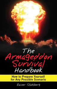 Title: The Armageddon Survival Handbook: How to Prepare Yourself for Any Possible Scenario, Author: Rainer Stahlberg