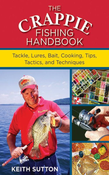 The Crappie Fishing Handbook: Tackles, Lures, Bait, Cooking, Tips, Tactics, and Techniques
