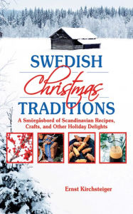 Title: Swedish Christmas Traditions: A Smorgasbord of Scandinavian Recipes, Crafts, and Other Holiday Delights, Author: Ernst Kirchsteiger