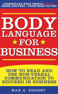 Title: Body Language for Business: Tips, Tricks, and Skills for Creating Great First Impressions, Controlling Anxiety, Exuding Confidence, and Ensuring Successful Interviews, Meetings, and Relationships, Author: Max A. Eggert