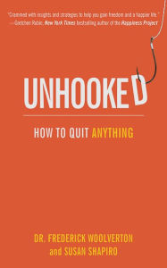 Title: Unhooked: How to Quit Anything, Author: Frederick Woolverton