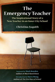 Title: The Emergency Teacher: The Inspirational Story of a New Teacher in an Inner-City School, Author: Christina Asquith