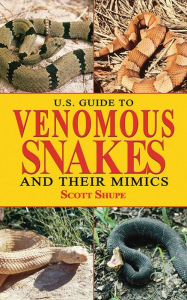 Title: U.S. Guide to Venomous Snakes and Their Mimics, Author: Scott Shupe