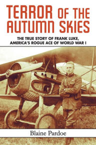 Title: Terror of the Autumn Skies: The True Story of Frank Luke, America's Rogue Ace of World War I, Author: Blaine Pardoe