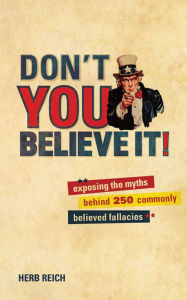 Title: Don't You Believe It!: Exposing the Myths Behind Commonly Believed Fallacies, Author: Herb W. Reich