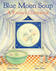 Title: Blue Moon Soup: A Family Cookbook, Author: Gary Goss