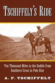 Title: Tschiffely's Ride: Ten Thousand Miles in the Saddle from Southern Cross to Pole Star, Author: Aimé Tschiffely