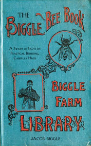 Title: The Biggle Bee Book: A Swarm of Facts on Practical Beekeeping, Carefully Hived, Author: Jacob Biggle