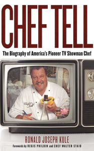 Title: Chef Tell: The Biography of America's Pioneer TV Showman Chef, Author: Ronald Joseph Kule