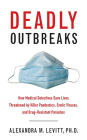 Deadly Outbreaks: How Medical Detectives Save Lives Threatened by Killer Pandemics, Exotic Viruses, and Drug-Resistant Parasites