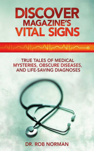 Title: Discover Magazine's Vital Signs: True Tales of Medical Mysteries, Obscure Diseases, and Life-Saving Diagnoses, Author: Robert A. Norman