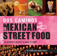 Title: Dos Caminos Mexican Street Food: 120 Authentic Recipes to Make at Home, Author: Ivy Stark