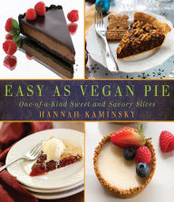 Title: Easy As Vegan Pie: One-of-a-Kind Sweet and Savory Slices, Author: Hannah Kaminsky