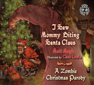 Title: I Saw Mommy Biting Santa Claus: A Zombie Christmas Parody, Author: Matt Mogk