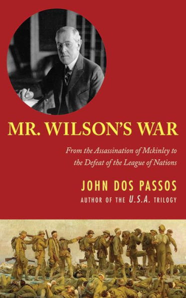 Mr. Wilson's War: From the Assassination of McKinley to the Defeat of the League of Nations