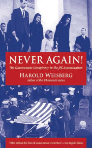 Title: Never Again!: The Government Conspiracy in the JFK Assassination, Author: Harold Weisberg