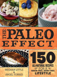 Title: The Paleo Effect: 150 All-Natural Recipes for a Grain-Free, Dairy-Free Lifestyle, Author: Meghan Little